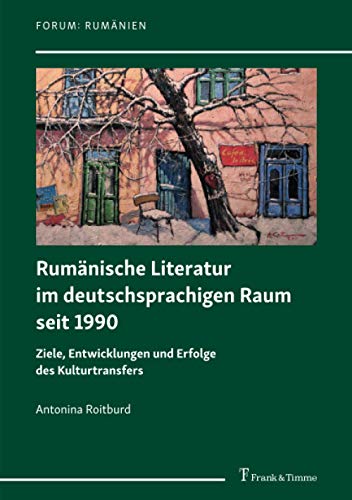 Rumänische Literatur im deutschsprachigen Raum seit 1990: Ziele, Entwicklungen und Erfolge des Kulturtransfers (Forum: Rumänien)