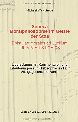 Seneca - Moralphilosophie im Geiste der Stoa - Epistulae morales ad Lucilium I-II-IV-V-VII-XII-XV-XX: Briefe an Luculius Latein/Deutsch - Übersetzung ... Philosophie und zur Alltagsgeschichte Roms