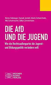 Die AfD und die Jugend: Wie die Rechtsaußenpartei die Jugend- und Bildungspolitik verändern will (Politisches Fachbuch)