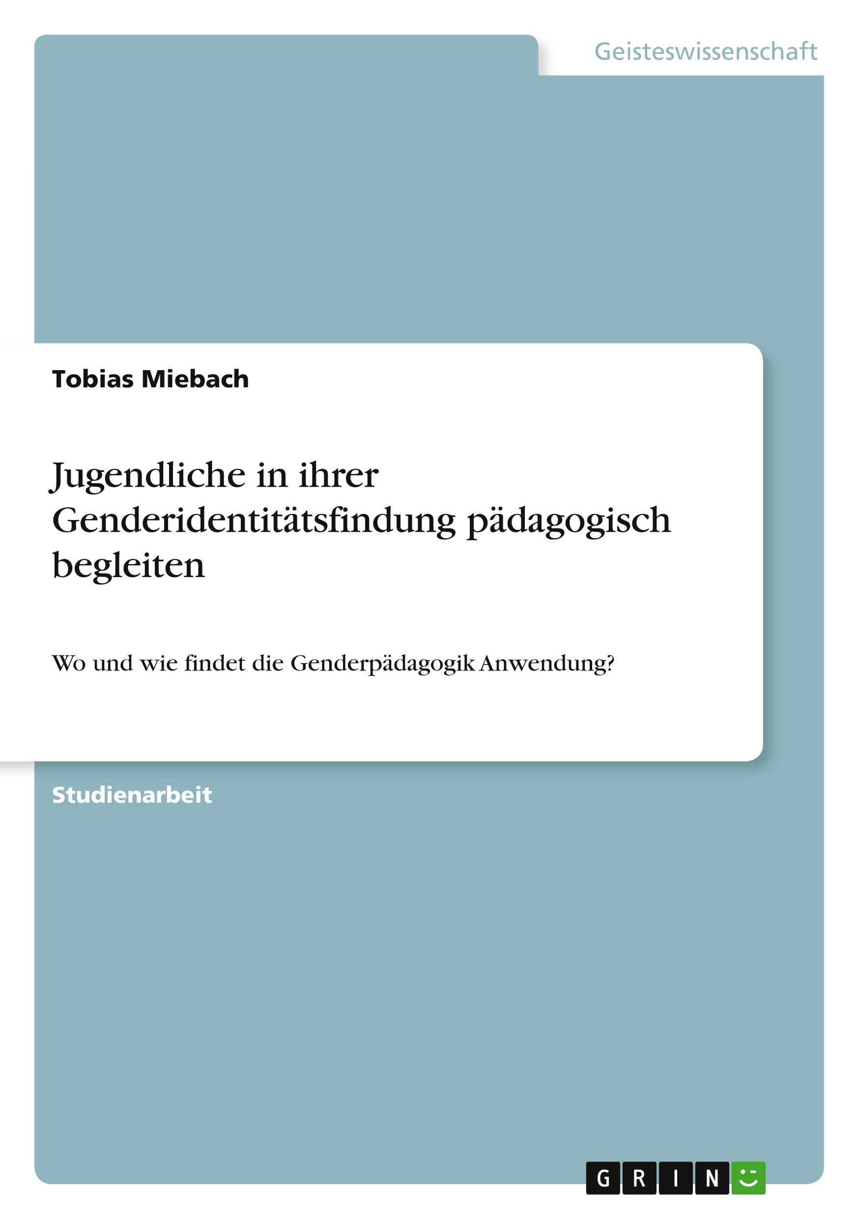 Jugendliche in ihrer Genderidentitätsfindung pädagogisch begleiten: Wo und wie findet die Genderpädagogik Anwendung?