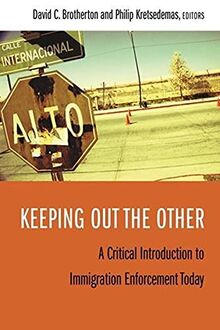 Keeping Out the Other: A Critical Introduction to Immigration Enforcement Today