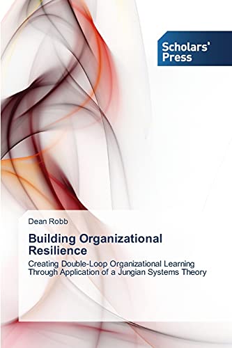 Building Organizational Resilience: Creating Double-Loop Organizational Learning Through Application of a Jungian Systems Theory