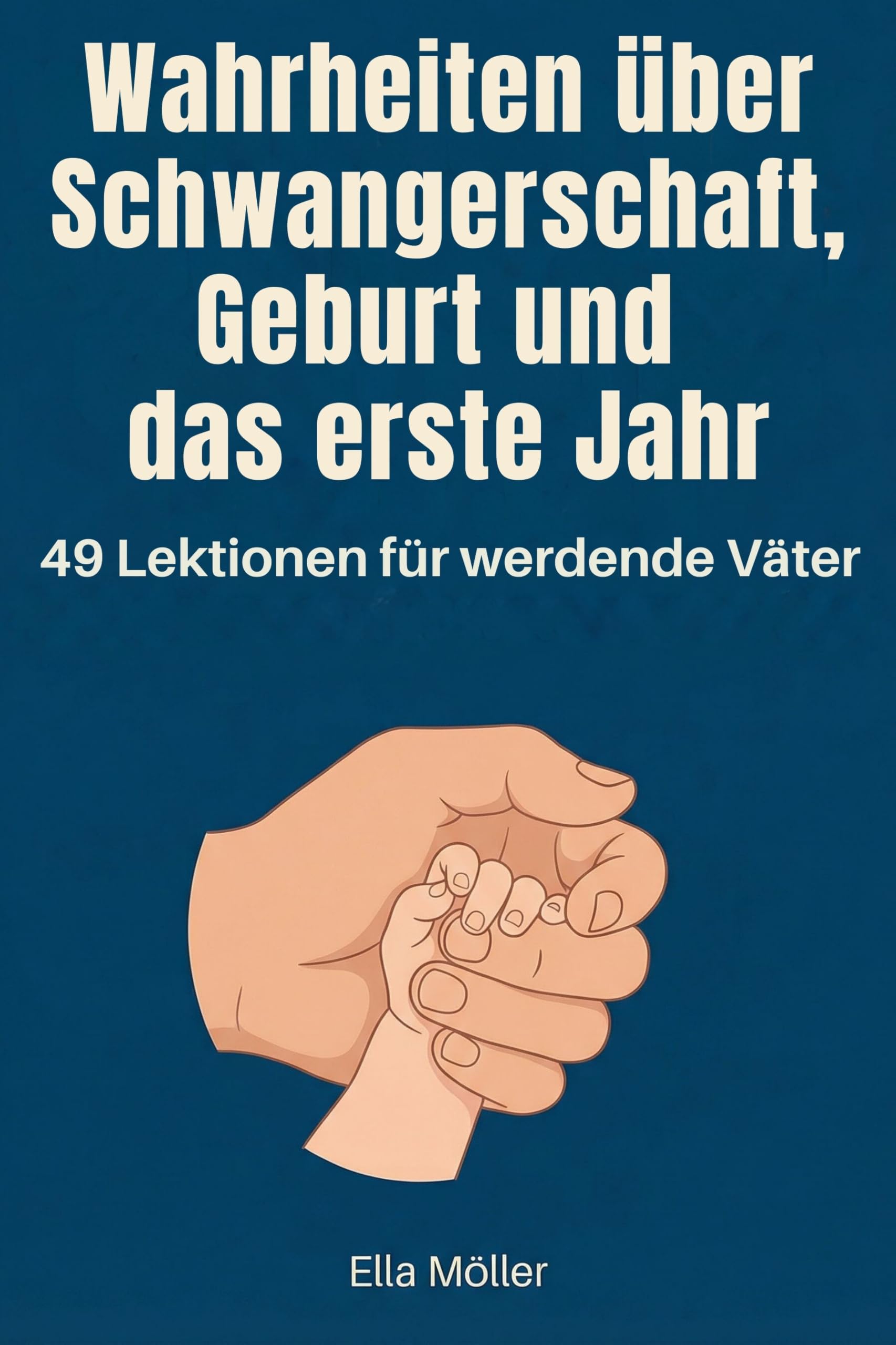 Wahrheiten über Schwangerschaft, Geburt und das erste Jahr: 49 Lektionen für werdende Väter