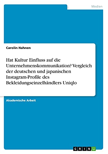 Hat Kultur Einfluss auf die Unternehmenskommunikation? Vergleich der deutschen und japanischen Instagram-Profile des Bekleidungseinzelhändlers Uniqlo