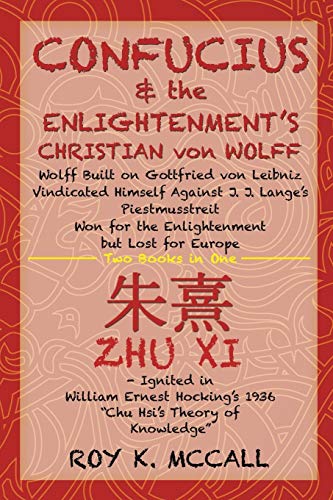 Confucius & the Enlightenment’s Christian von Wolff: Wolff Built on Gottfried von Leibniz Vindicated Himself Against J. J. Lange's Piestmusstreit Won for the Enlightenment but Lost for Europe