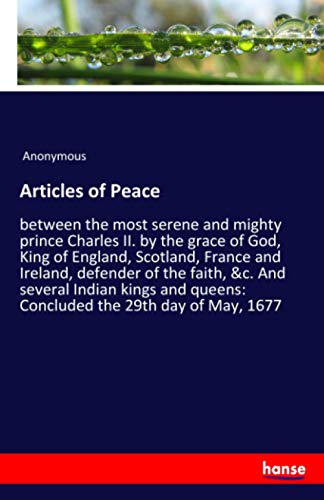 Articles of Peace: between the most serene and mighty prince Charles II. by the grace of God, King of England, Scotland, France and Ireland, defender ... queens: Concluded the 29th day of May, 1677