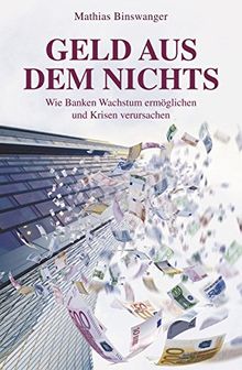 Geld aus dem Nichts: Wie Banken Wachstum ermöglichen und Krisen verursachen