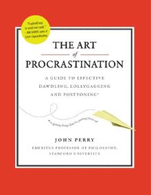 The Art of Procrastination: The Art of Effective Dawdling, Dallying, Lollygagging, and Postponing