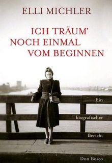 Ich träum' noch einmal vom Beginnen: Ein biographischer Bericht