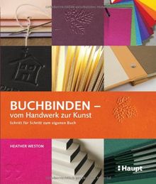 Buchbinden - vom Handwerk zur Kunst: Schritt für Schritt zum eigenen Buch