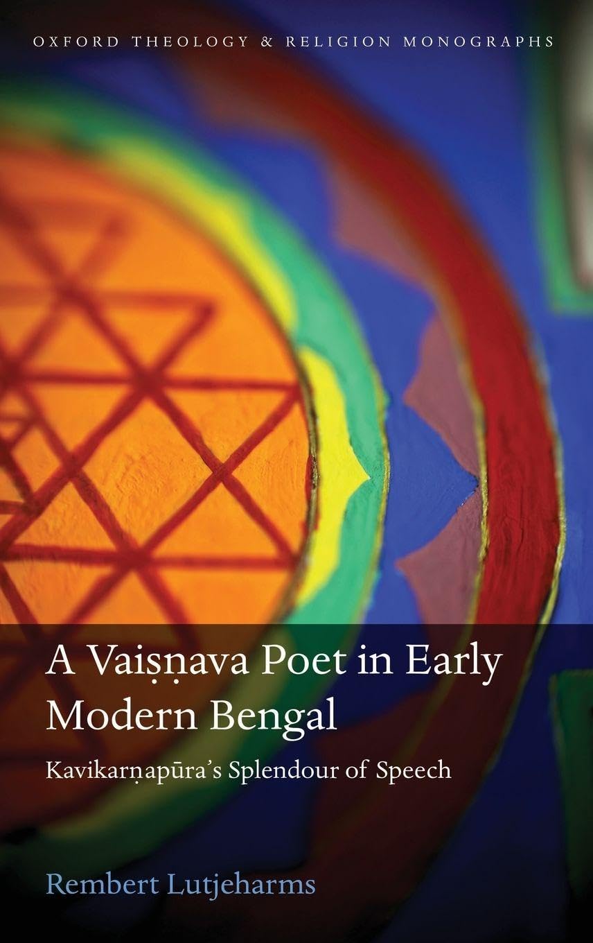 Vaisnava Poet in Early Modern Bengal: Kavikarnapura's Splendour of Speech (Oxford Theology and Religion Monographs)