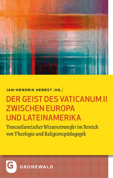 Der Geist des Vaticanum II zwischen Europa und Lateinamerika: Transatlantischer Wissenstransfer im Bereich von Theologie und Religionspädagogik (Bildung und Pastoral)