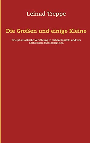 Die Großen und einige Kleine: Eine phantastische Verzählung in sieben Kapiteln und vier nächtlichen Zwischenspielen