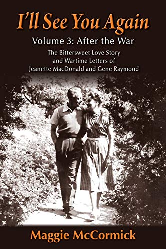 I’ll See You Again: The Bittersweet Love Story and Wartime Letters of Jeanette MacDonald and Gene Raymond: Volume 3: After the War
