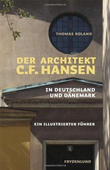 Der Architekt C.F. Hansen in Deutschland und Dänemark - ein illustrierter führer