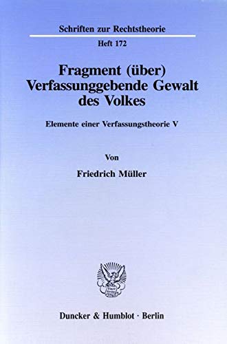 Fragment (über) Verfassunggebende Gewalt des Volkes.: Elemente einer Verfassungstheorie V. Hrsg. von Klaus Rohrbacher. (Schriften zur Rechtstheorie)