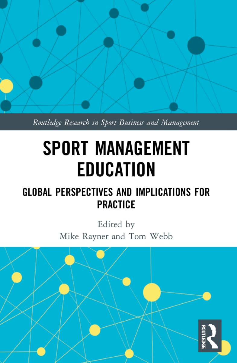 Sport Management Education: Global Perspectives and Implications for Practice (Routledge Research in Sport Business and Management)