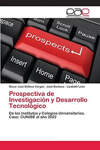 Prospectiva de Investigación y Desarrollo Tecnológico: De los Institutos y Colegios Universitarios. Caso: CUNIBE al año 2022