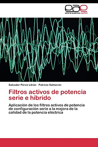 Filtros activos de potencia serie e híbrido: Aplicación de los filtros activos de potencia de configuración serie a la mejora de la calidad de la potencia eléctrica