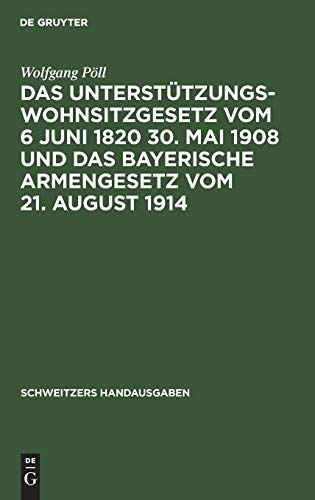 Das Unterstützungswohnsitzgesetz vom 6 Juni 1820 30. Mai 1908 und das bayerische Armengesetz vom 21. August 1914 (Schweitzers Handausgaben)