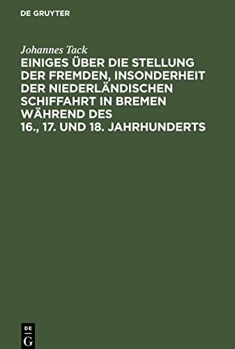 Einiges über die Stellung der fremden, insonderheit der niederländischen Schiffahrt in Bremen während des 16., 17. und 18. Jahrhunderts