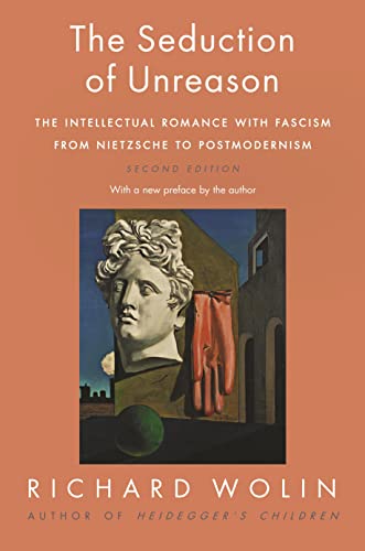 Richard Wolin The Seduction Of Unreason, The Intellectual Romance With Fascism From Nietzsche To Postmodernism, Second Edition