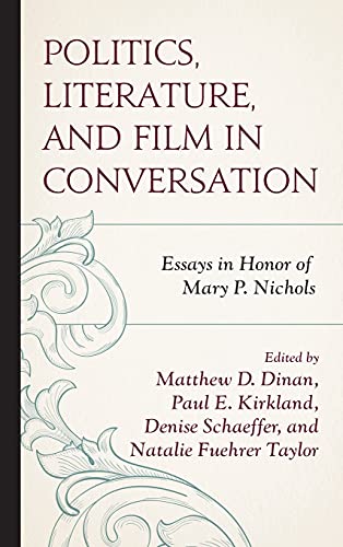 Politics, Literature, and Film in Conversation: Essays in Honor of Mary P. Nichols (Politics, Literature, & Film)