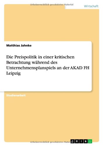 Die Preispolitik in einer kritischen Betrachtung während des Unternehmensplanspiels an der AKAD FH Leipzig