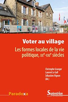 Voter au village : les formes locales de la vie politique : XXe-XXIe siècles