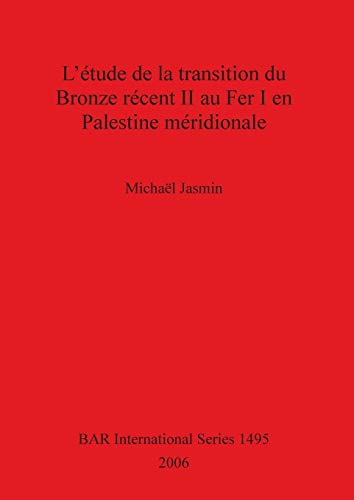 L'étude de la transition du Bronze récent II au Fer I en Palestine méridionale (British Archaeological Reports British Series, Band 1495)