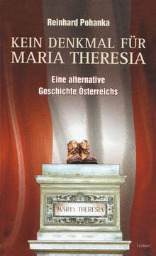 Kein Denkmal für Maria Theresia: Eine alternative Geschichte Österreichs