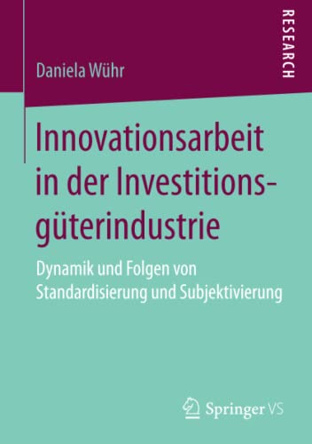 Innovationsarbeit in der Investitionsgüterindustrie: Dynamik und Folgen von Standardisierung und Subjektivierung