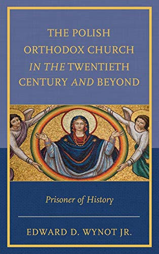 The Polish Orthodox Church in the Twentieth Century and Beyond: Prisoner of History