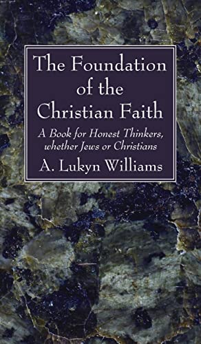 The Foundation of the Christian Faith: A Book for Honest Thinkers, Whether Jews or Christians
