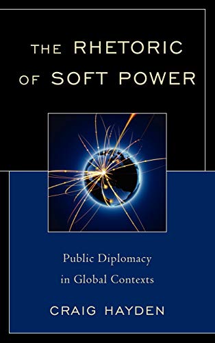 The Rhetoric of Soft Power: Public Diplomacy in Global Contexts (Lexington Studies in Political Communication)