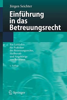 Einführung in das Betreuungsrecht: Ein Leitfaden für Praktiker des Betreuungsrechts, Heilberufe und Angehörige von Betreuten