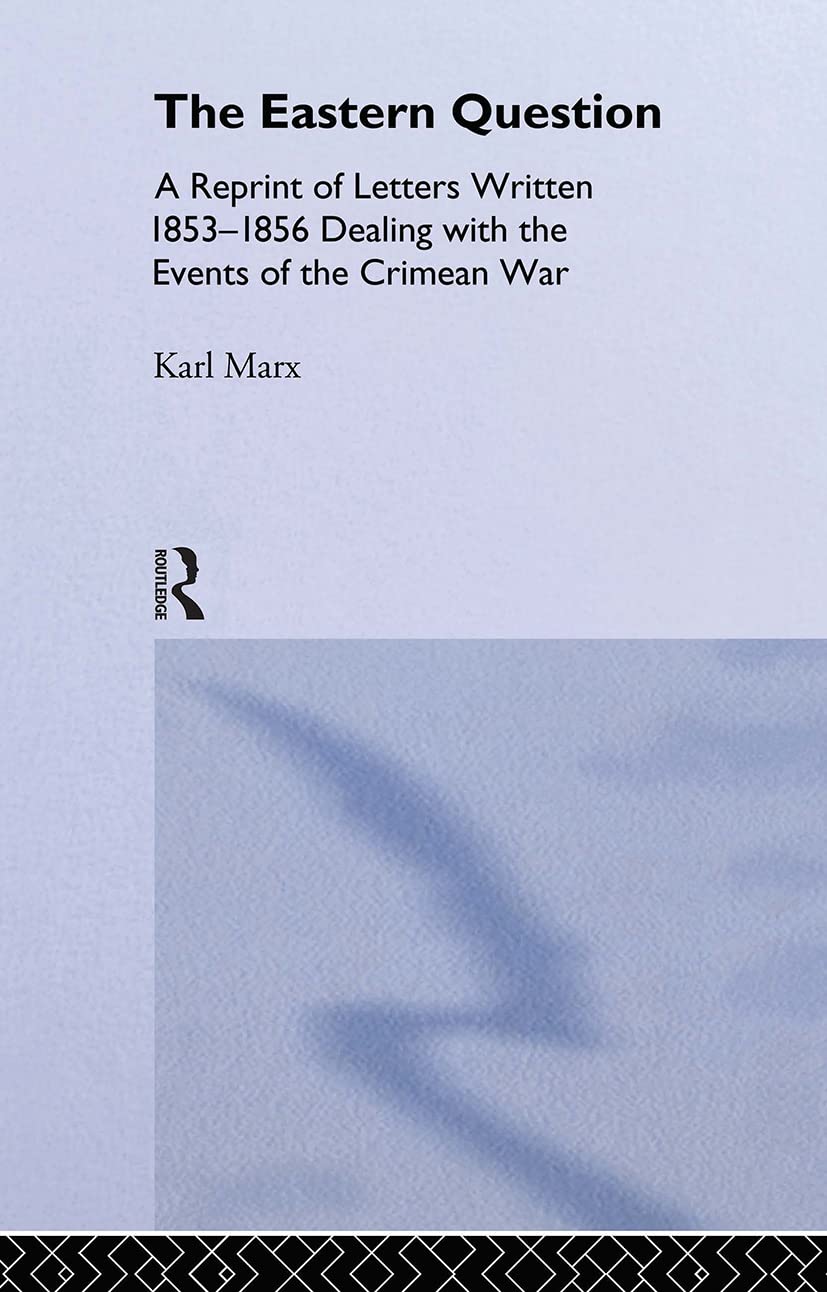 The Eastern Question: A Reprint of Letters Written 1853-1856 Dealing With the Events of the Crimean War