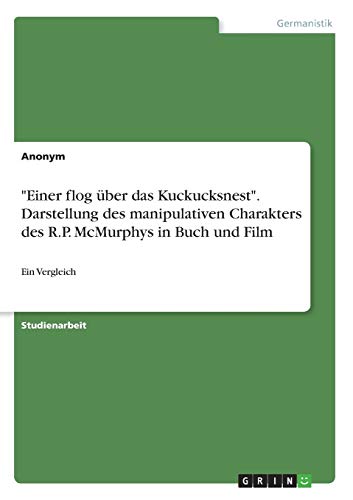 Einer flog über das Kuckucksnest. Darstellung des manipulativen Charakters des R.P. McMurphys in Buch und Film: Ein Vergleich