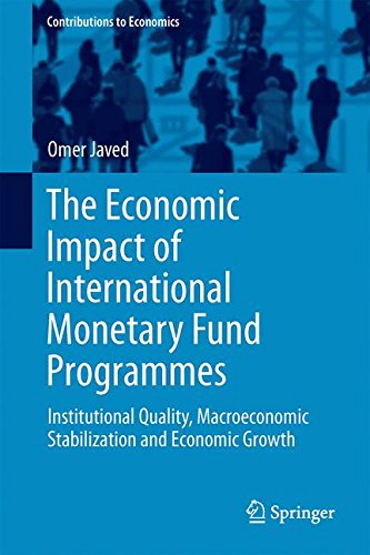 The Economic Impact of International Monetary Fund Programmes: Institutional Quality, Macroeconomic Stabilization and Economic Growth (Contributions to Economics)