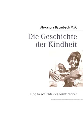 Die Geschichte der Kindheit: Eine Geschichte der Mutterliebe?