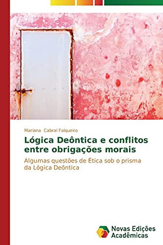 Lógica Deôntica e conflitos entre obrigações morais: Algumas questões de Ética sob o prisma da Lógica Deôntica