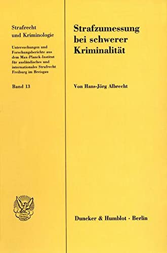 Strafzumessung bei schwerer Kriminalität.: Eine vergleichende theoretische und empirische Studie zur Herstellung und Darstellung des Strafmaßes. (Strafrecht und Kriminologie, Band 13)