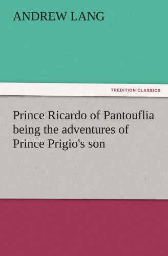 Prince Ricardo of Pantouflia being the adventures of Prince Prigio's son (TREDITION CLASSICS)