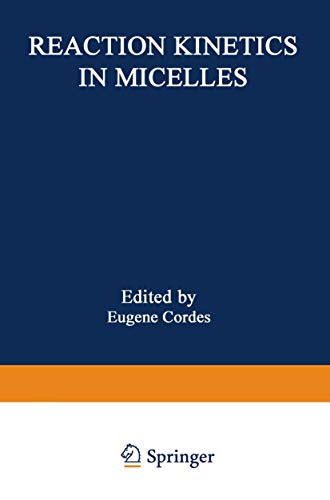 Reaction Kinetics in Micelles: Proceedings Of The American Chemical Society Symposium On Reaction Kinetics In Micelles, New York, New York, August 1972