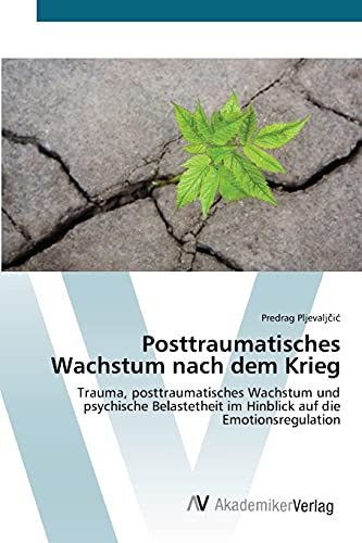 Posttraumatisches Wachstum nach dem Krieg: Trauma, posttraumatisches Wachstum und psychische Belastetheit im Hinblick auf die Emotionsregulation