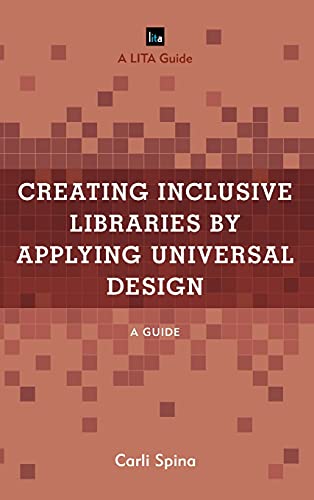 Creating Inclusive Libraries by Applying Universal Design: A Guide (Library Information Technology Association (LITA) Guides)