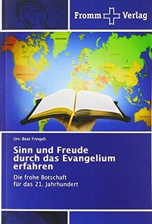 Sinn und Freude durch das Evangelium erfahren: Die frohe Botschaft für das 21. Jahrhundert