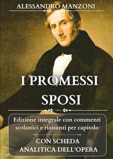 I PROMESSI SPOSI: Edizione integrale con analisi, commenti scolastici e riassunti per capitolo