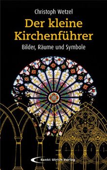 Der kleine Kirchenführer: Bilder, Räume, Symbole