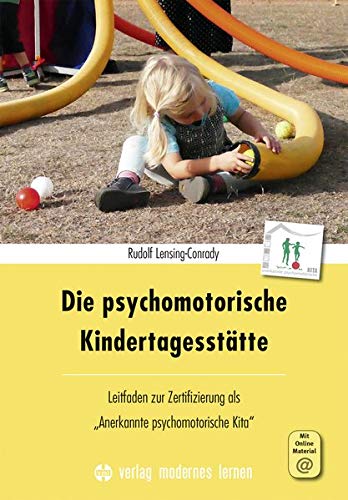Die psychomotorische Kindertagesstätte: Leitfaden zur Zertifizierung als Anerkannte psychomotorische Kita